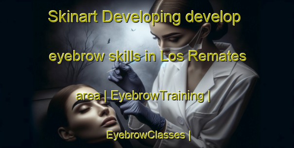Skinart Developing develop eyebrow skills in Los Remates area | EyebrowTraining | EyebrowClasses | SkinartTraining-Mexico